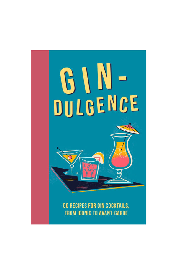 Gin-dulgence : Over 50 Gin Cocktails, from Iconic to Avant-Garde