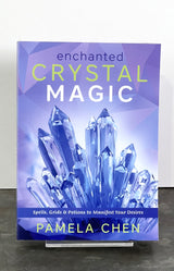 Enchanted Crystal Magic: Spells, Grids, & Potions to Manifest Your Desires