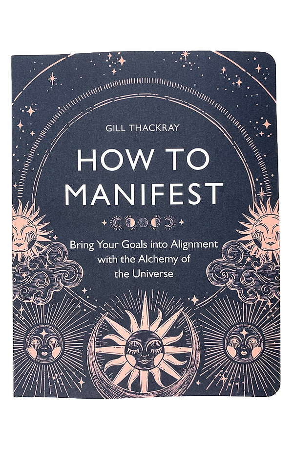 How to Manifest : Bring Your Goals into Alignment with the Alchemy of the Universe
